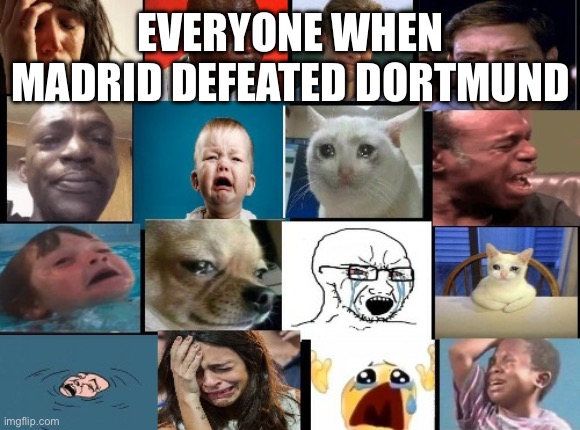 Real Madrid are Cheaters | EVERYONE WHEN MADRID DEFEATED DORTMUND | image tagged in the whole squad crying,real madrid,dortmund | made w/ Imgflip meme maker