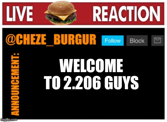 chezeburgur announcment | WELCOME TO 2.206 GUYS | image tagged in chezeburgur announcment | made w/ Imgflip meme maker