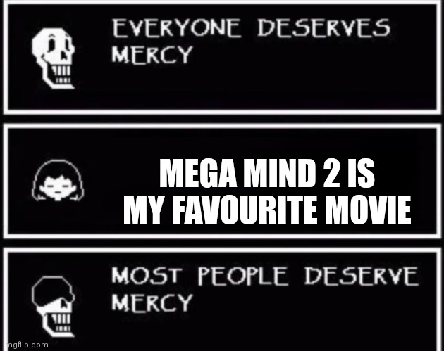 This came to me in a dream lol | MEGA MIND 2 IS MY FAVOURITE MOVIE | image tagged in funny | made w/ Imgflip meme maker