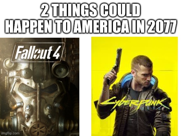 2 things could happen | 2 THINGS COULD HAPPEN TO AMERICA IN 2077 | image tagged in blank white template | made w/ Imgflip meme maker