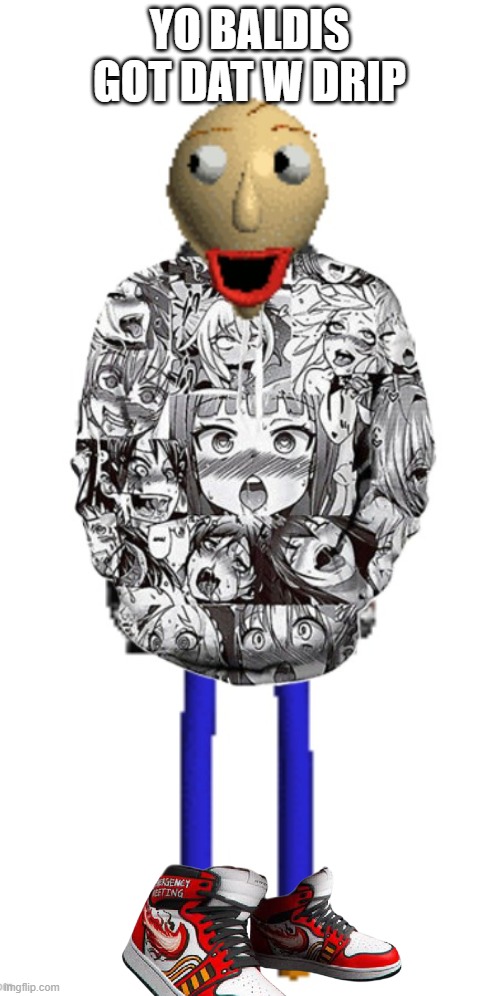 YO BALDIS GOT DAT W DRIP | made w/ Imgflip meme maker