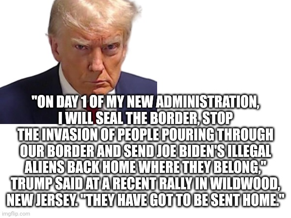 "ON DAY 1 OF MY NEW ADMINISTRATION, I WILL SEAL THE BORDER, STOP THE INVASION OF PEOPLE POURING THROUGH OUR BORDER AND SEND JOE BIDEN'S ILLE | made w/ Imgflip meme maker