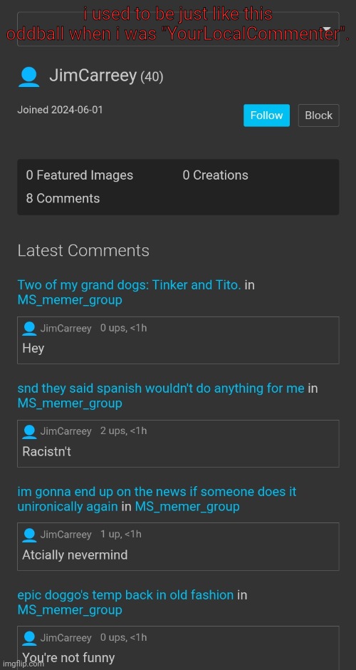 i was considered annoying then. | i used to be just like this oddball when i was "YourLocalCommenter". | made w/ Imgflip meme maker