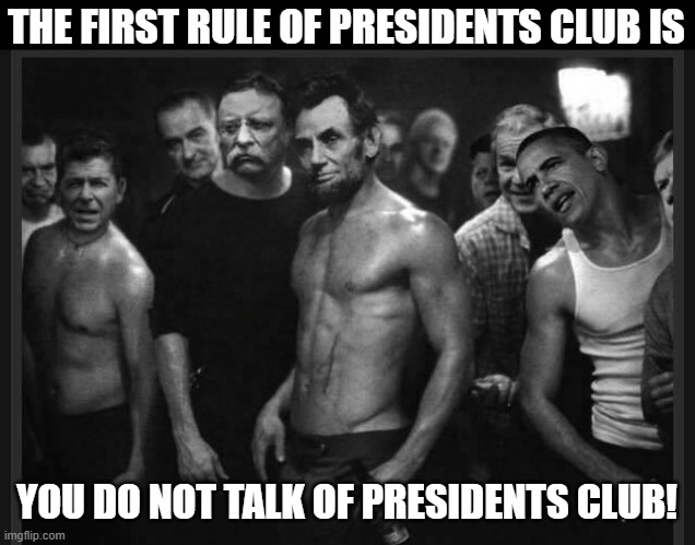 Presidents Club | THE FIRST RULE OF PRESIDENTS CLUB IS; YOU DO NOT TALK OF PRESIDENTS CLUB! | image tagged in asbe lincoln,fight club | made w/ Imgflip meme maker