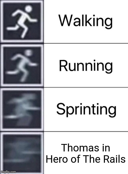 I've seen these before.....Eh I Did it Anyway | Thomas in Hero of The Rails | image tagged in walking running sprinting | made w/ Imgflip meme maker