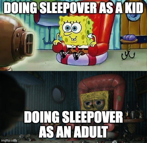 doing all nighter that thought of this | DOING SLEEPOVER AS A KID; DOING SLEEPOVER AS AN ADULT | image tagged in sad spongebob watching tv | made w/ Imgflip meme maker