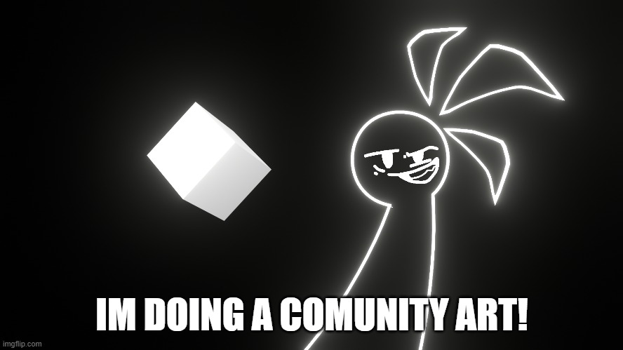 please provide characters in comments! (the final product might look bad, since i have to translate your designs into 3D) | IM DOING A COMUNITY ART! | made w/ Imgflip meme maker