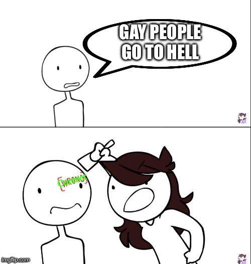 Jaiden animation wrong | GAY PEOPLE GO TO HELL Correct | image tagged in jaiden animation wrong | made w/ Imgflip meme maker