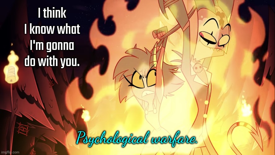 I think I know what I'm gonna do with you. Psychological warfare. | image tagged in weirdo me | made w/ Imgflip meme maker