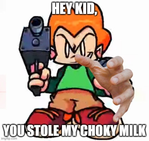 U STOLE MY MILKKKK | HEY KID, YOU STOLE MY CHOKY MILK | image tagged in front facing pico | made w/ Imgflip meme maker