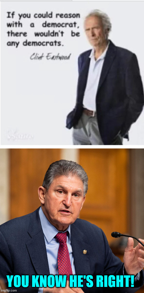 democrats... the "inclusive" party...  Just ask Tulsi... or Joe... or Kyrsten... or... | YOU KNOW HE'S RIGHT! | image tagged in joe manchin,democrats,major hypocrites | made w/ Imgflip meme maker