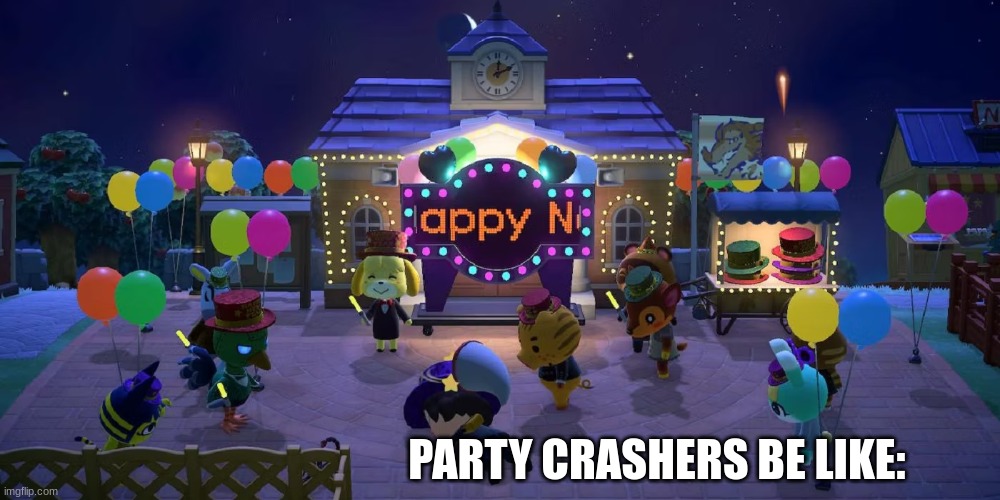 party crashers | PARTY CRASHERS BE LIKE: | image tagged in animal crossing,acnh,animal crossing new horizons | made w/ Imgflip meme maker