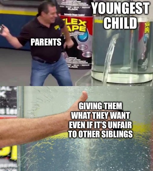 Thought this would never happen to me, But it is slowly happening to me | YOUNGEST CHILD; PARENTS; GIVING THEM WHAT THEY WANT EVEN IF IT’S UNFAIR TO OTHER SIBLINGS | image tagged in flex tape,parents,kids,unfair,memes,relatable | made w/ Imgflip meme maker