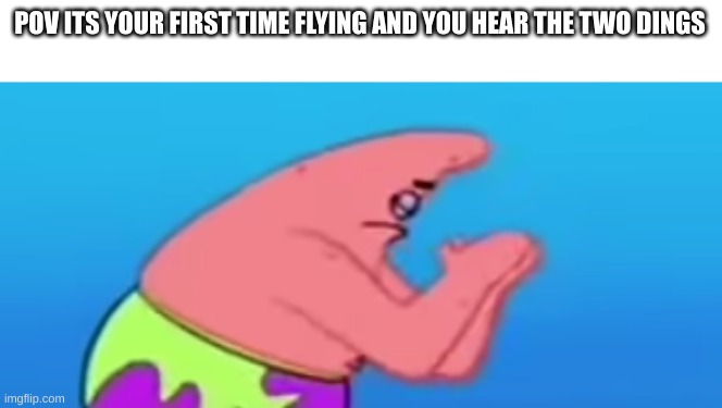 Canon event | POV ITS YOUR FIRST TIME FLYING AND YOU HEAR THE TWO DINGS | image tagged in patrick praying,aviation | made w/ Imgflip meme maker