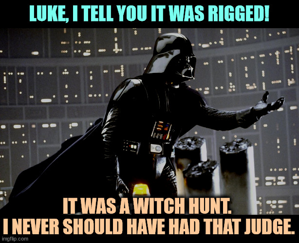 It's a disgrace! I was a convicted felon on Tatooine. | LUKE, I TELL YOU IT WAS RIGGED! IT WAS A WITCH HUNT. 
I NEVER SHOULD HAVE HAD THAT JUDGE. | image tagged in trump,convicted felon,darth vader,darth vader - come to the dark side,dark side | made w/ Imgflip meme maker