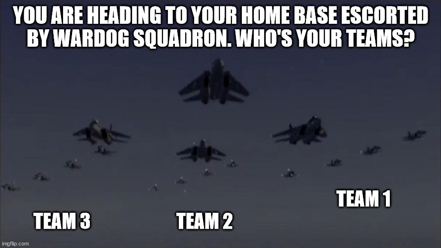 Ace Combat 5 Escort Meme | YOU ARE HEADING TO YOUR HOME BASE ESCORTED
BY WARDOG SQUADRON. WHO'S YOUR TEAMS? TEAM 1; TEAM 2; TEAM 3 | image tagged in memes,gif,acecombat,caption this | made w/ Imgflip meme maker