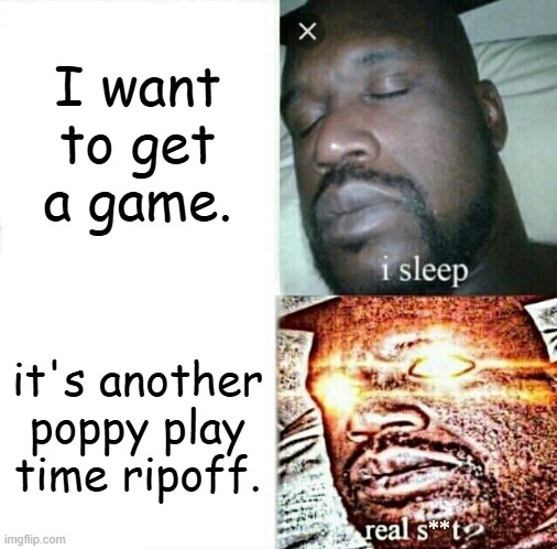 Sleeping Shaq (clean/edited/censored, etc) | I want to get a game. it's another poppy play time ripoff. | image tagged in sleeping shaq clean/edited/censored etc | made w/ Imgflip meme maker