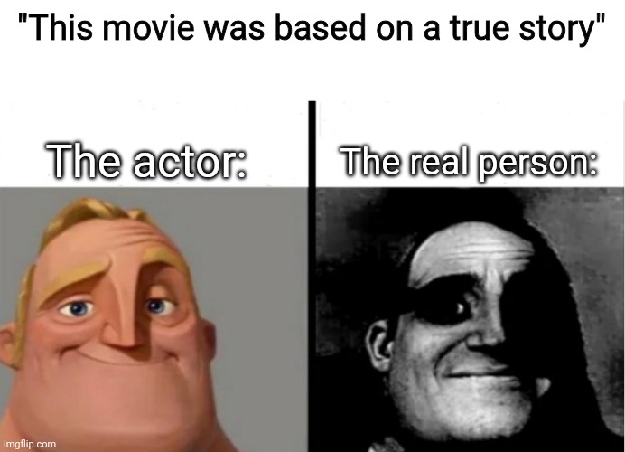 Teacher's Copy | "This movie was based on a true story"; The actor:; The real person: | image tagged in teacher's copy | made w/ Imgflip meme maker