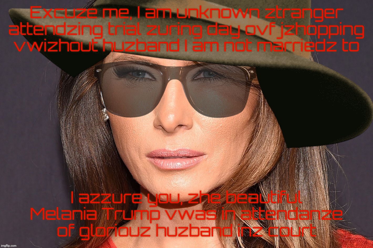 Melania Trump is not abandoned Donald Trump. This is not Melania. | Excuze me, I am unknown ztranger attendzing trial zuring day ovf jzhopping
vwizhout huzband I am not marriedz to I azzure you, zhe beautiful | image tagged in melania trump | made w/ Imgflip meme maker
