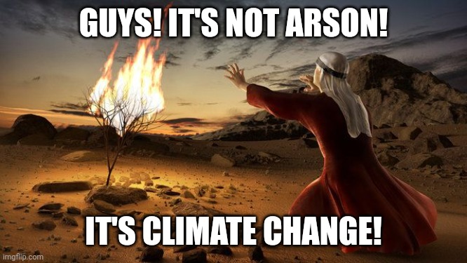 It's not. | GUYS! IT'S NOT ARSON! IT'S CLIMATE CHANGE! | image tagged in meanwhile in canada | made w/ Imgflip meme maker