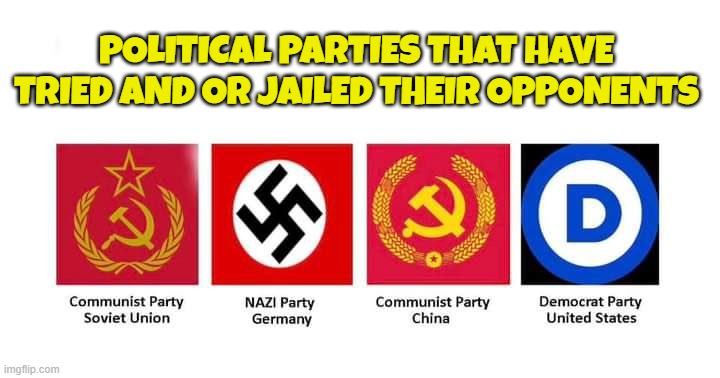 Political parties that have arrested opposition leaders | POLITICAL PARTIES THAT HAVE TRIED AND OR JAILED THEIR OPPONENTS | image tagged in democrats,joe biden,biden,fjb,nazi,communist | made w/ Imgflip meme maker