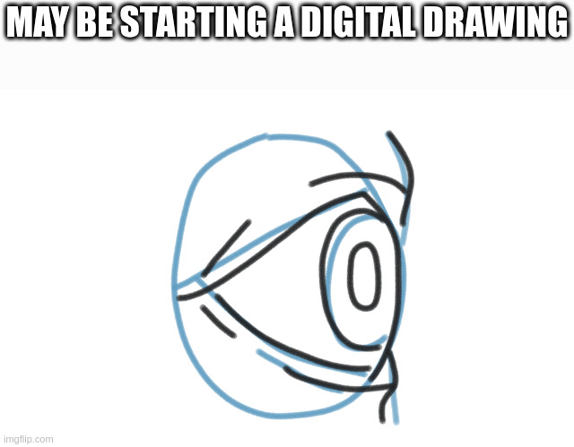 MAY BE STARTING A DIGITAL DRAWING | made w/ Imgflip meme maker
