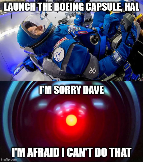 Boeing Ain't Going | LAUNCH THE BOEING CAPSULE, HAL; I'M SORRY DAVE; I'M AFRAID I CAN'T DO THAT | image tagged in boeing,space,hal,i can't do that | made w/ Imgflip meme maker