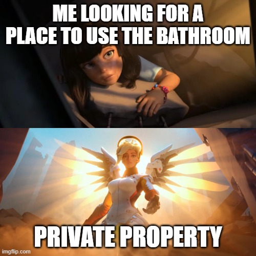 Overwatch Mercy Meme | ME LOOKING FOR A PLACE TO USE THE BATHROOM; PRIVATE PROPERTY | image tagged in overwatch mercy meme | made w/ Imgflip meme maker