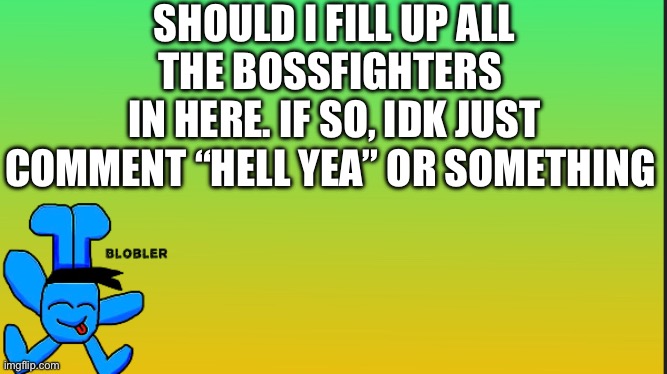 This is a V2 of my old Valentine’s Project with the same deal. (It’s now summer time) | SHOULD I FILL UP ALL THE BOSSFIGHTERS 
IN HERE. IF SO, IDK JUST COMMENT “HELL YEA” OR SOMETHING | made w/ Imgflip meme maker