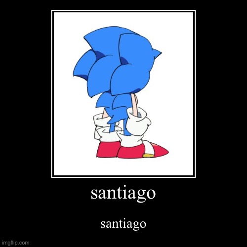 santiago | santiago | image tagged in funny,demotivationals | made w/ Imgflip demotivational maker