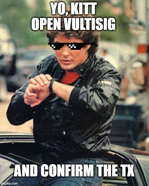 KNIGHT RIDER VULTISIG | YO, KITT
OPEN VULTISIG; AND CONFIRM THE TX | image tagged in knight rider watch | made w/ Imgflip meme maker