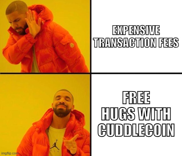 cuddlememe | EXPENSIVE TRANSACTION FEES; FREE HUGS WITH CUDDLECOIN | image tagged in drake meme | made w/ Imgflip meme maker