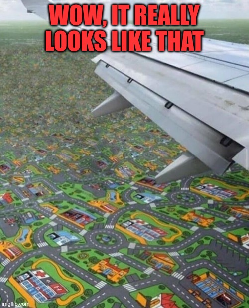 Childhood Road Map | WOW, IT REALLY LOOKS LIKE THAT | image tagged in memes,right in the childhood,funny,plane,map | made w/ Imgflip meme maker