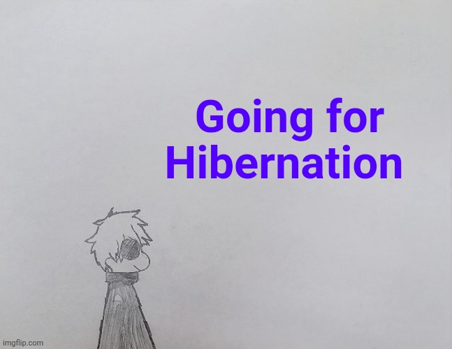 ._. | Going for Hibernation | image tagged in temp by anybadboy | made w/ Imgflip meme maker