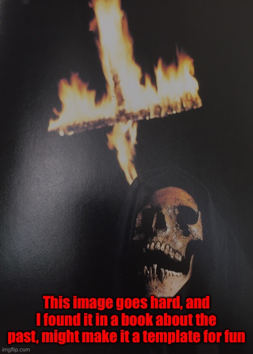 This image goes hard, and I found it in a book about the past, might make it a template for fun | made w/ Imgflip meme maker