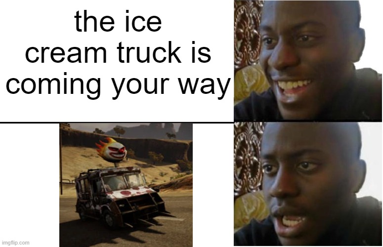 got a "sweet tooth?" | the ice cream truck is coming your way | image tagged in disappointed black guy,twisted metal,sweet tooth,ice cream truck | made w/ Imgflip meme maker