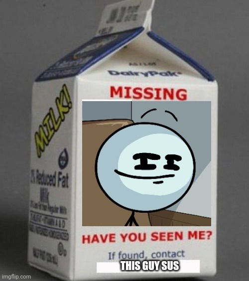 Missing this guy | THIS GUY SUS | image tagged in milk carton | made w/ Imgflip meme maker