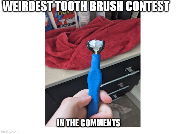 contest | WEIRDEST TOOTH BRUSH CONTEST; IN THE COMMENTS | image tagged in contest | made w/ Imgflip meme maker