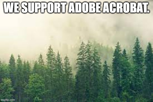 WE SUPPORT ADOBE ACROBAT. | image tagged in trees,save the forests | made w/ Imgflip meme maker