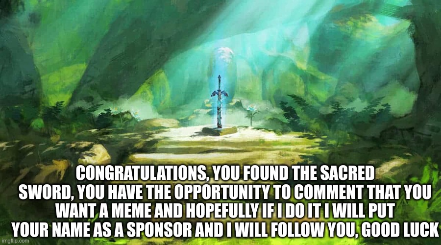 congratulations | CONGRATULATIONS, YOU FOUND THE SACRED SWORD, YOU HAVE THE OPPORTUNITY TO COMMENT THAT YOU WANT A MEME AND HOPEFULLY IF I DO IT I WILL PUT YOUR NAME AS A SPONSOR AND I WILL FOLLOW YOU, GOOD LUCK | image tagged in congratulations man | made w/ Imgflip meme maker