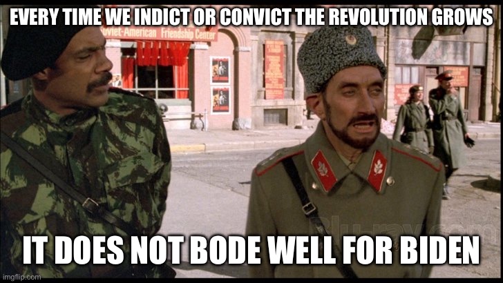 Red Dawn Russian Cuban | EVERY TIME WE INDICT OR CONVICT THE REVOLUTION GROWS; IT DOES NOT BODE WELL FOR BIDEN | image tagged in red dawn russian cuban | made w/ Imgflip meme maker