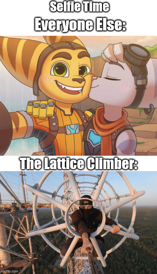 Ratchet and rivet, selfie time | Selfie Time; Everyone Else:; The Lattice Climber: | image tagged in shiey lattice climbing,ratchet and clank,lattice climbing,rivet,selfie,meme | made w/ Imgflip meme maker