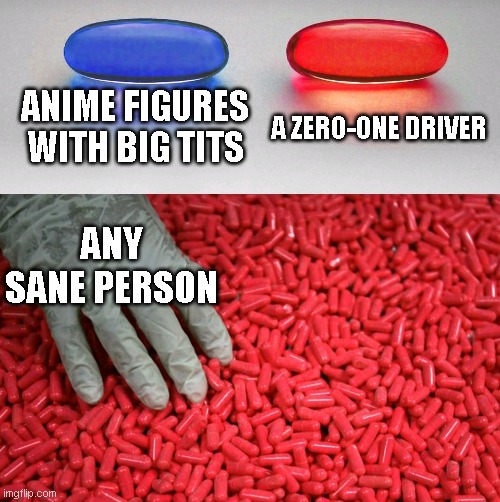 no doubt | ANIME FIGURES WITH BIG TITS; A ZERO-ONE DRIVER; ANY SANE PERSON | image tagged in blue or red pill,kamen rider | made w/ Imgflip meme maker