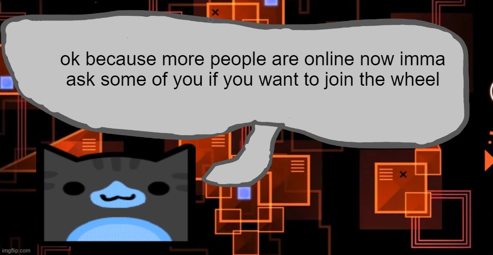 comment to join | ok because more people are online now imma ask some of you if you want to join the wheel | image tagged in goofy ahh congregation temp | made w/ Imgflip meme maker