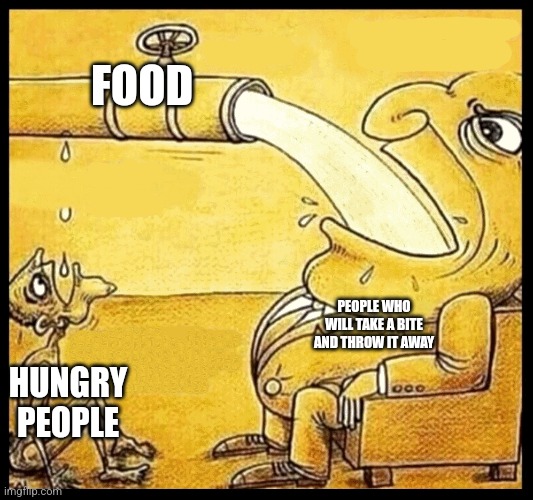 fat guy drinking water | FOOD; PEOPLE WHO WILL TAKE A BITE AND THROW IT AWAY; HUNGRY PEOPLE | image tagged in fat guy drinking water | made w/ Imgflip meme maker