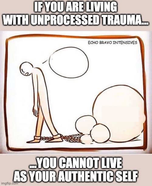 Guy dragging heavy weights | IF YOU ARE LIVING WITH UNPROCESSED TRAUMA... ECHO BRAVO INTENSIVES; ...YOU CANNOT LIVE AS YOUR AUTHENTIC SELF | image tagged in guy dragging heavy weights | made w/ Imgflip meme maker