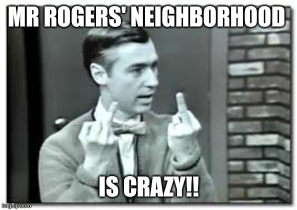 MR ROGERS' NEIGHBORHOOD; IS CRAZY!! | made w/ Imgflip meme maker
