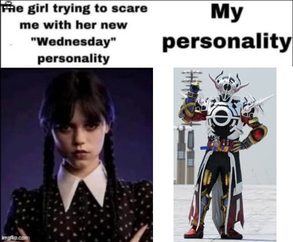peak villain arc | PEAK VILLAIN ARC | image tagged in the girl trying to scare me with her new wednesday personality,kamen rider | made w/ Imgflip meme maker
