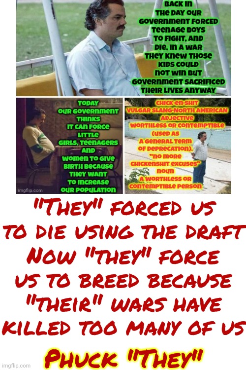 I Support Our Troops But I Question Authority | "They" forced us to die using the draft; Now "they" force us to breed because "their" wars have killed too many of us; Phuck "They" | image tagged in memes,soldiers,sailor,government corruption,assholes,wake up | made w/ Imgflip meme maker