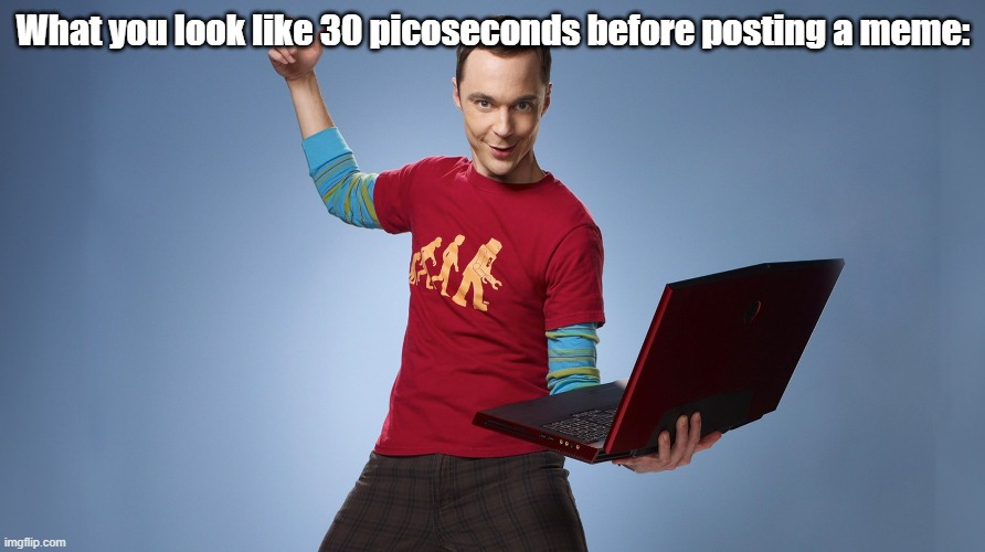 Been a while since i posted. | What you look like 30 picoseconds before posting a meme: | image tagged in funny | made w/ Imgflip meme maker